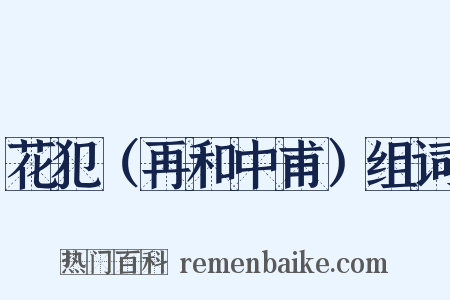 花犯（再和中甫）组词是什么意思的图片